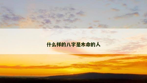 什么样的八字是木命的人