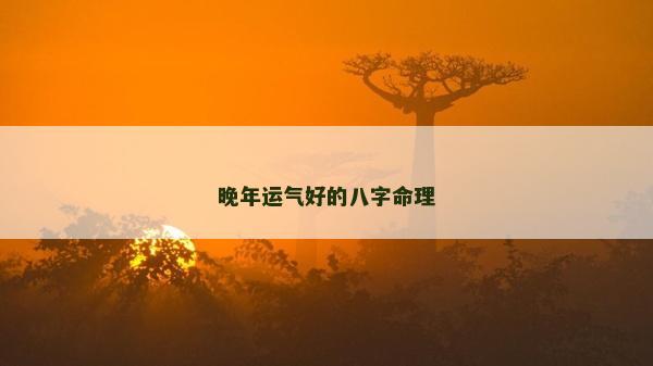 晚年运气好的八字命理