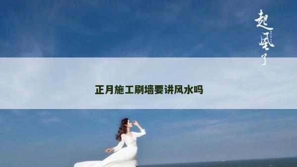 正月施工刷墙要讲风水吗