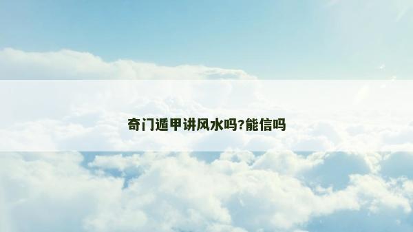 奇门遁甲讲风水吗?能信吗