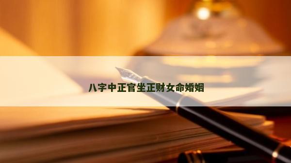 八字中正官坐正财女命婚姻