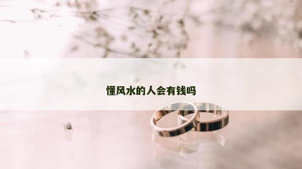 懂风水的人会有钱吗
