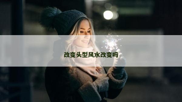改变头型风水改变吗