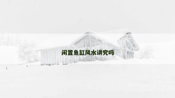闲置鱼缸风水讲究吗