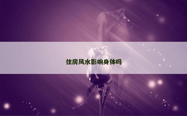 住房风水影响身体吗