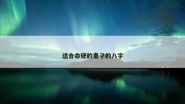 适合命硬的妻子的八字