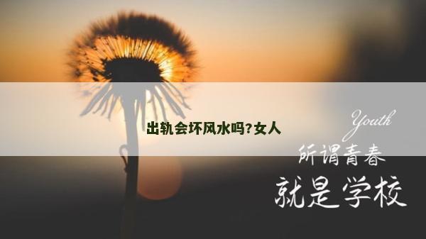 出轨会坏风水吗?女人