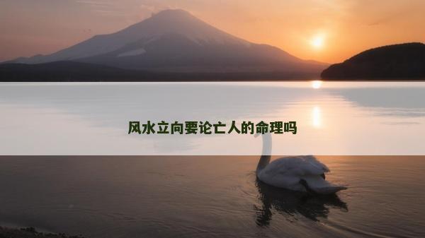 风水立向要论亡人的命理吗