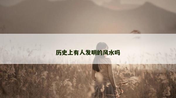 历史上有人发明的风水吗