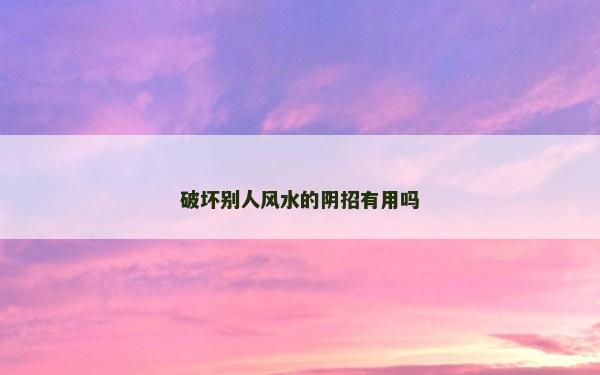 破坏别人风水的阴招有用吗