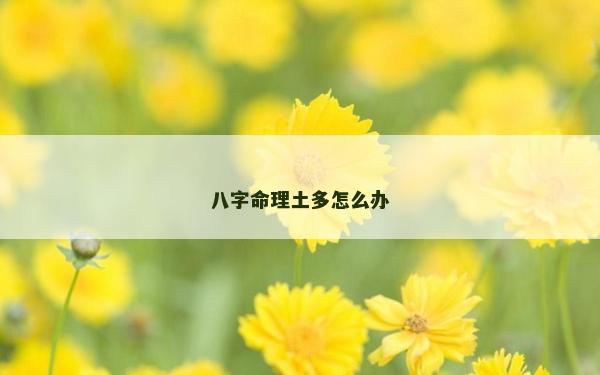 八字命理土多怎么办