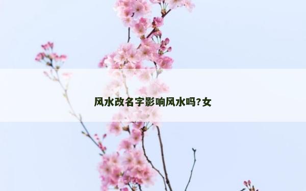 风水改名字影响风水吗?女