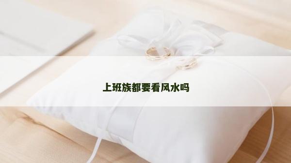 上班族都要看风水吗