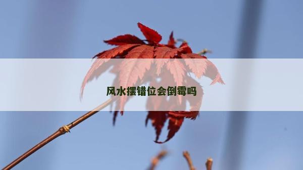 风水摆错位会倒霉吗