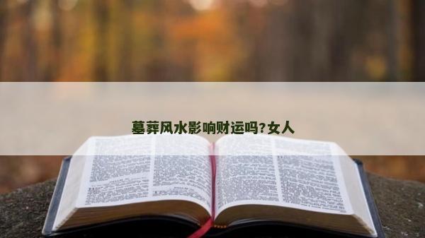 墓葬风水影响财运吗?女人