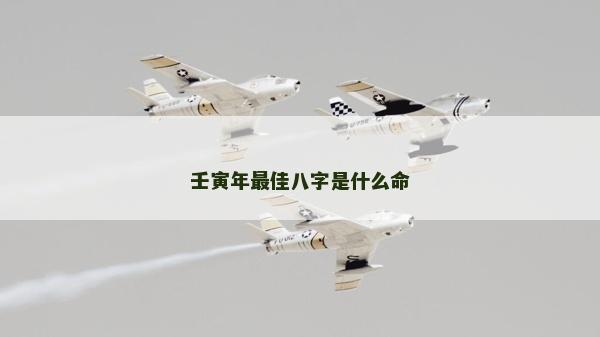 壬寅年最佳八字是什么命