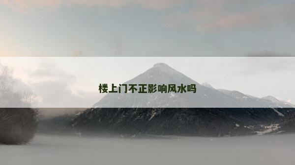 楼上门不正影响风水吗