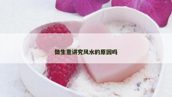做生意讲究风水的原因吗