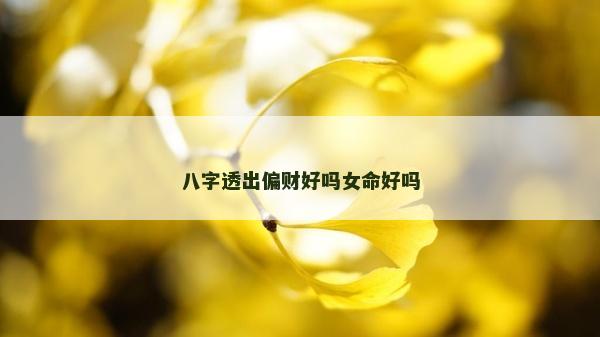 八字透出偏财好吗女命好吗