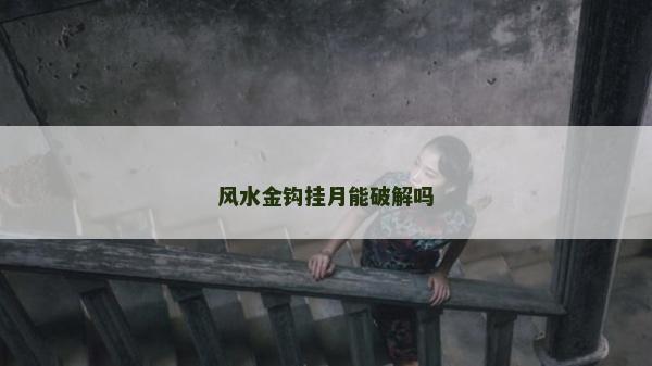 风水金钩挂月能破解吗