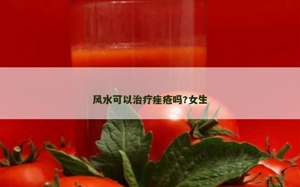 风水可以治疗痤疮吗?女生