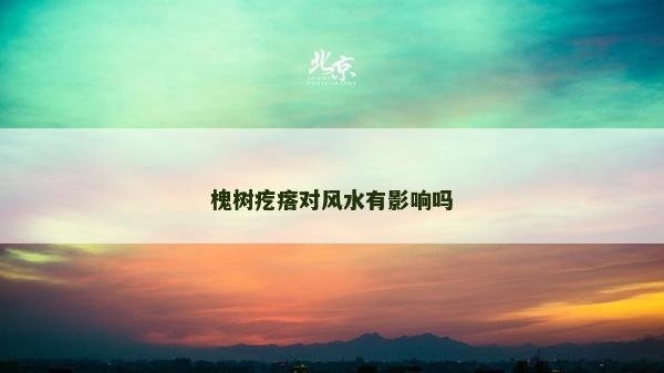 槐树疙瘩对风水有影响吗