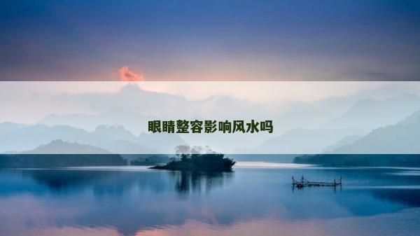 眼睛整容影响风水吗