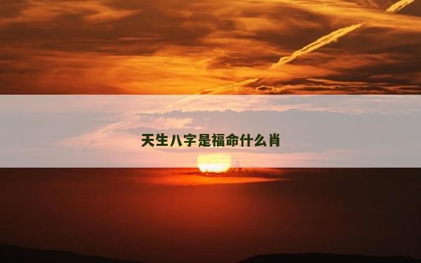 天生八字是福命什么肖
