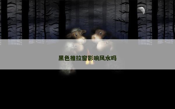 黑色推拉窗影响风水吗