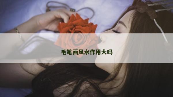 毛笔画风水作用大吗