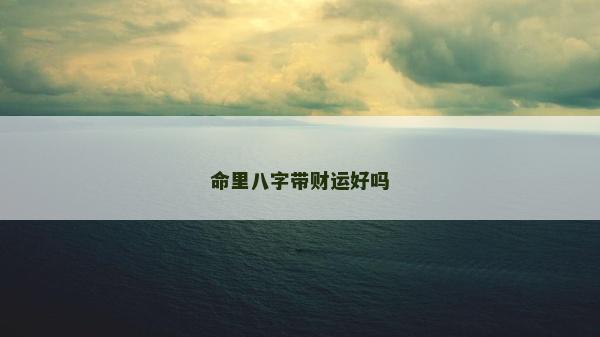 命里八字带财运好吗