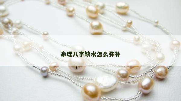 命理八字缺水怎么弥补
