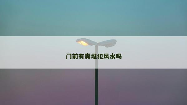 门前有粪堆犯风水吗