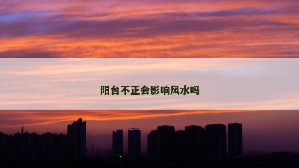 阳台不正会影响风水吗