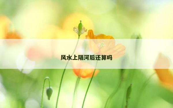 风水上隔河后还算吗