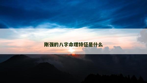 刚强的八字命理特征是什么