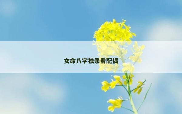 女命八字独杀看配偶