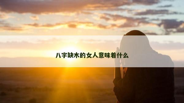 八字缺木的女人意味着什么