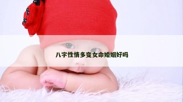 八字性情多变女命婚姻好吗