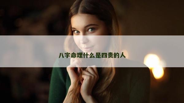 八字命理什么是四贵的人