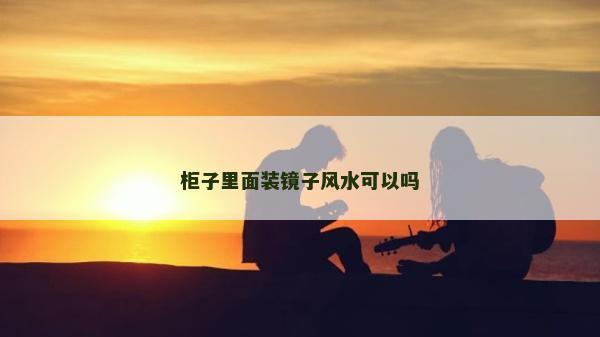 柜子里面装镜子风水可以吗