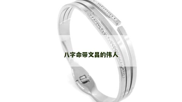 八字命带文昌的伟人