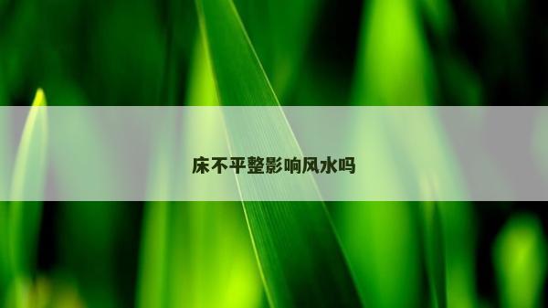 床不平整影响风水吗