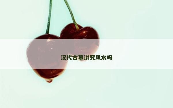 汉代古墓讲究风水吗