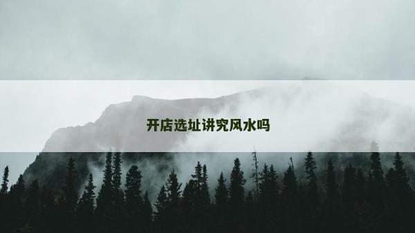 开店选址讲究风水吗