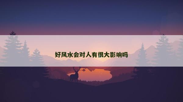 好风水会对人有很大影响吗