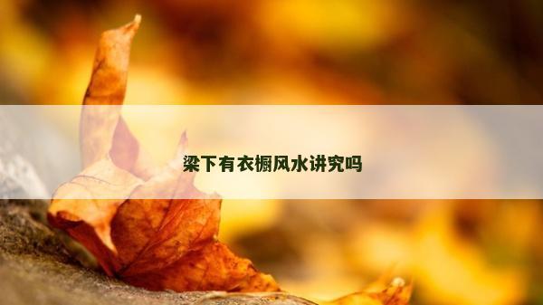 梁下有衣橱风水讲究吗