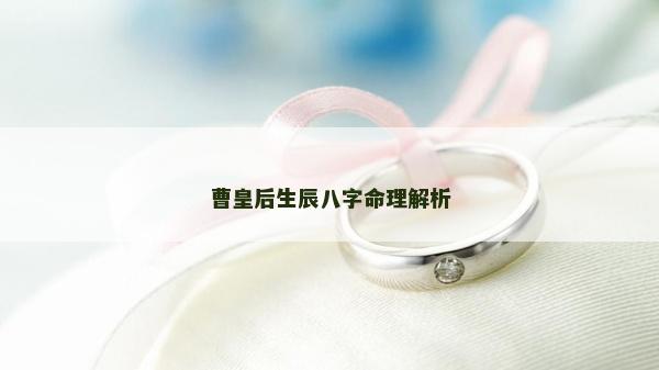 曹皇后生辰八字命理解析