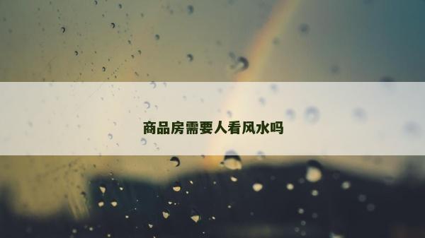 商品房需要人看风水吗