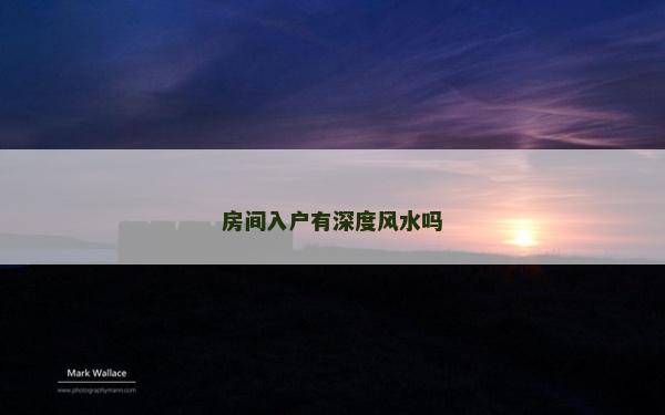 房间入户有深度风水吗